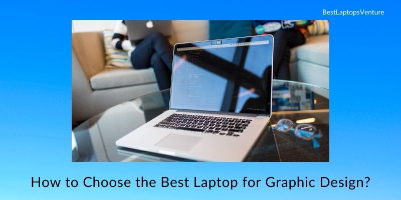 How to Choose the Best Laptop for Graphic Design?