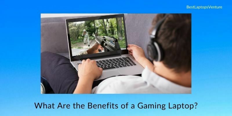 What Are the Benefits of a Gaming Laptop