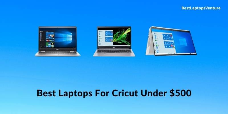 Best Laptops For Cricut Under $500