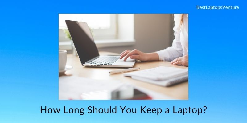 How Long Should You Keep a Laptop