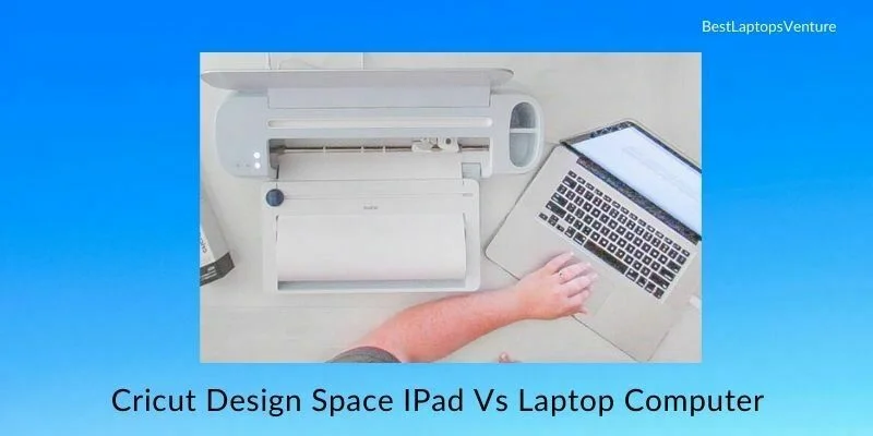 Cricut Design Space IPad Vs Laptop Computer: Which Device Is Better To Use 31 Cricut Design Space IPad Vs Laptop Computer