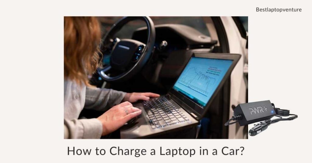 How to Charge a Laptop in a Car?
