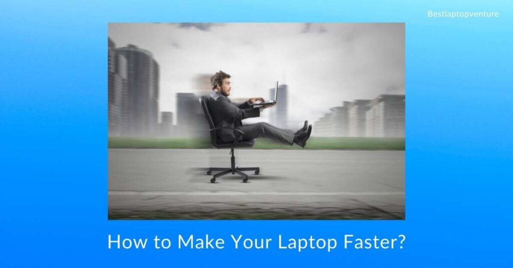 How to Make Your Laptop Faster