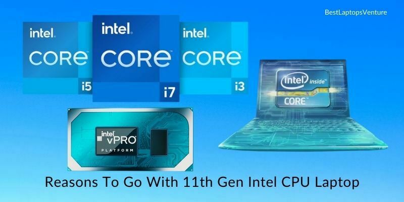 Reasons To Go With 11th Gen Intel CPU Laptops