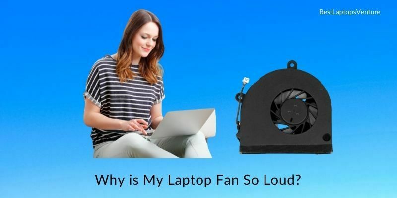Why is My Laptop Fan So Loud?
