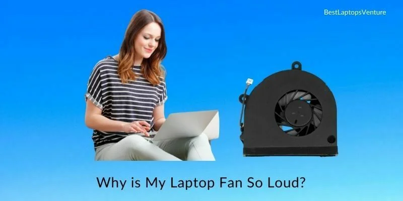 Why is My Laptop Fan So Loud?