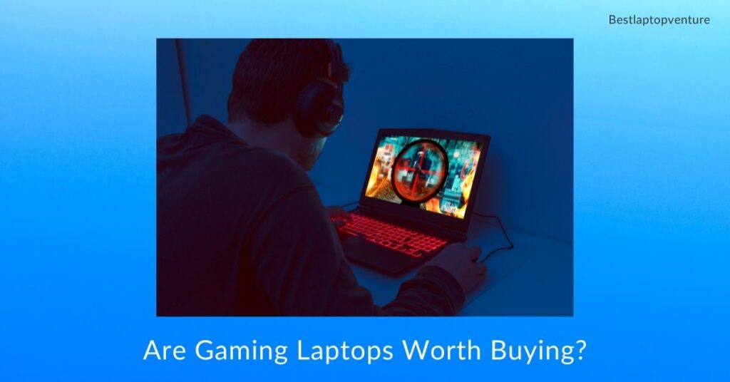 Are Gaming Laptops Worth Buying