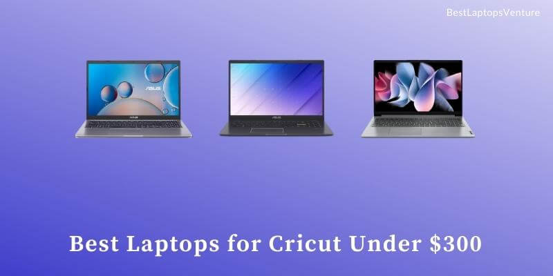 Best Laptops for Cricut Under $300