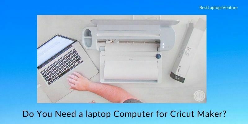 Do You Need a laptop Computer for Cricut Maker