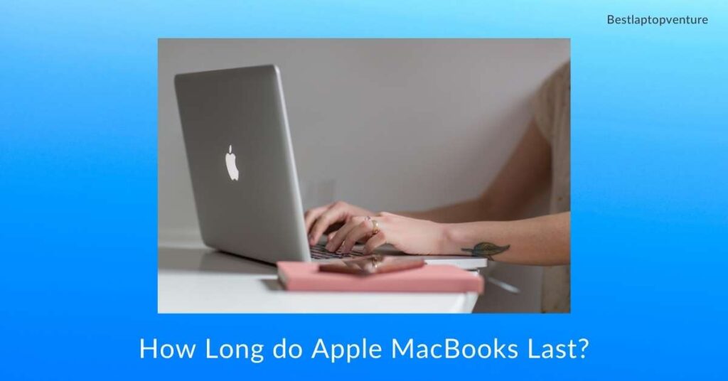 How Long do Apple MacBooks Last?
