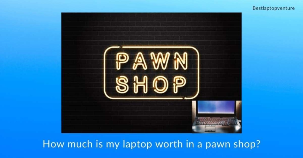 How Much is My Laptop Worth At A Pawn Shop