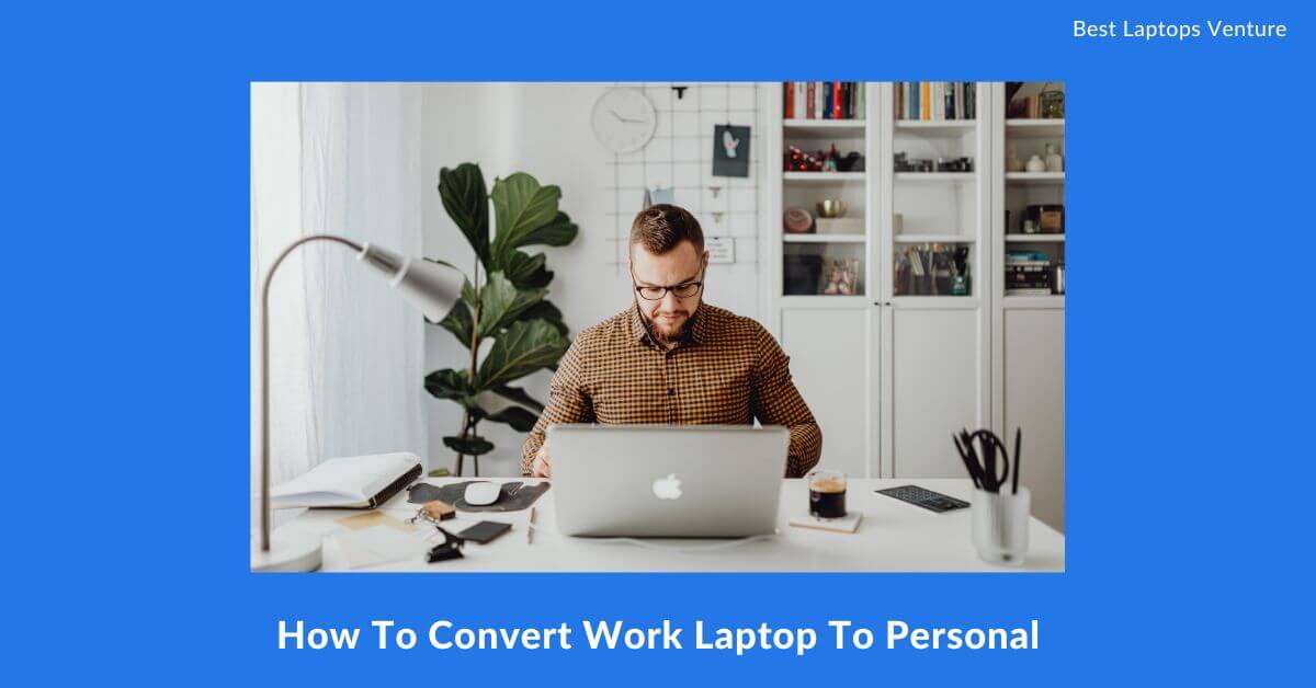 How To Convert Work Laptop To Personal