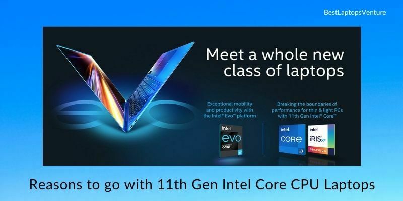 Reasons to go with 11th Gen Intel Core CPU Laptops