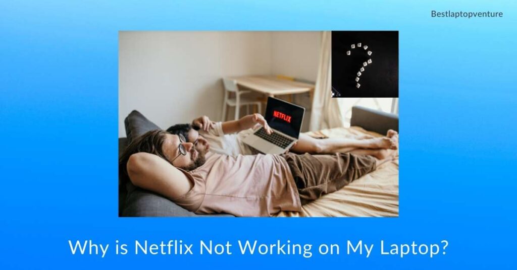 Why is Netflix Not Working on My Laptop
