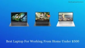 Best Laptop For Working From Home Under $500